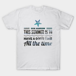 our mission this summer is to have a good time all the time starfish design T-Shirt